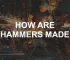 picture of a guy hitting with hammer with a text: how are hammers made